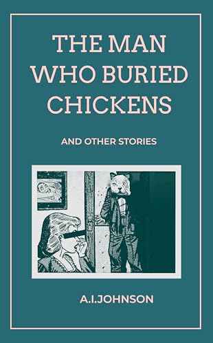 The Man Who Buried Chickens by A.I. Johnson