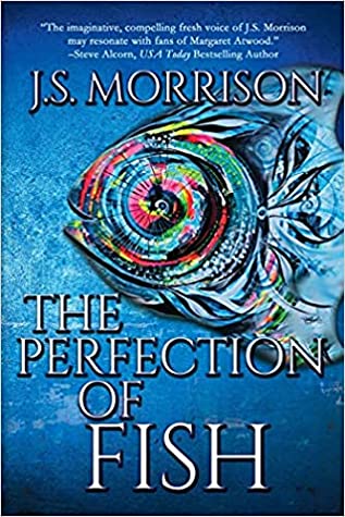 The Perfection of Fish by J.S. Morrison