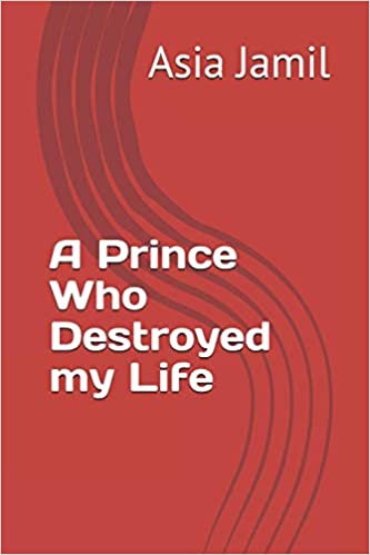 A Prince Who Destroyed My Life by Asia Jamil