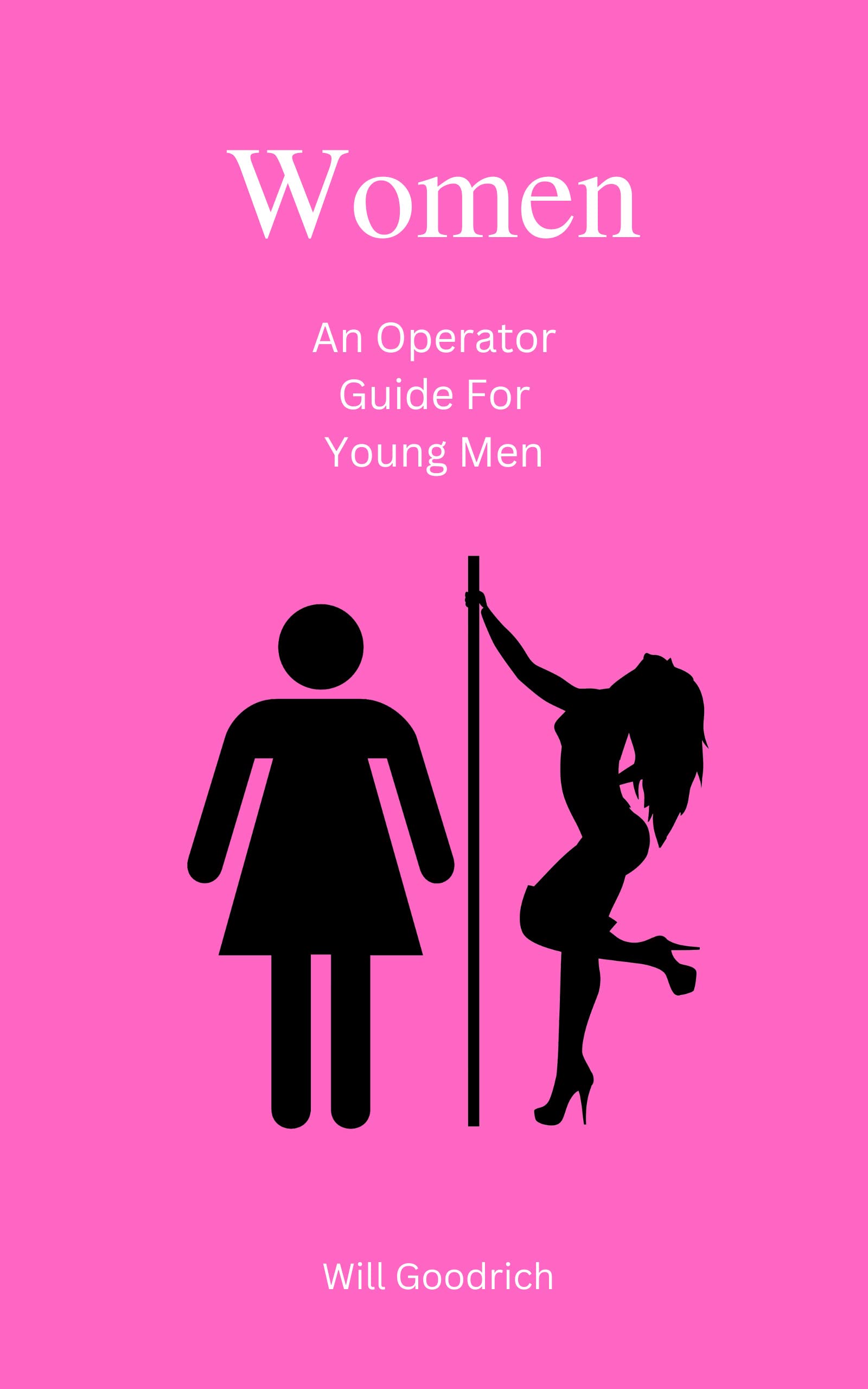 Women: An Operator Guide For Young Men by Will Goodrich